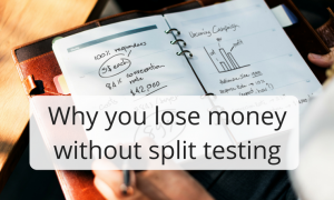 Why you lose money without split testing