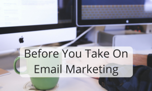 Before You Take On Email Marketing