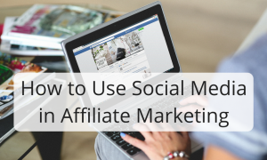 How to Use Social Media in Affiliate Marketing
