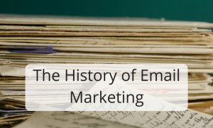 The History of Email Marketing