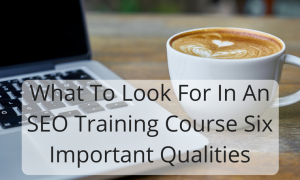 What To Look For In An SEO Training Course Six Important Qualities