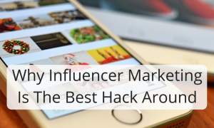 Why Influencer Marketing Is The Best Hack Around