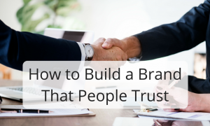 How to Build a Brand That People Trust